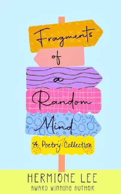 Fragments of a Random Mind: A Poetry Collection by Hermione Lee