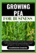 Growing Pea for Business: Complete Beginners Guide To Understand And Master How To Grow Pea From Scratch (Cultivation, Care, Management, Harvest by Harrison Damon