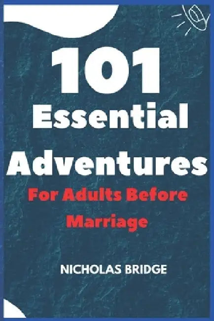 101 Essential Adventures for Adults Before Marriage by Nicholas Bridge