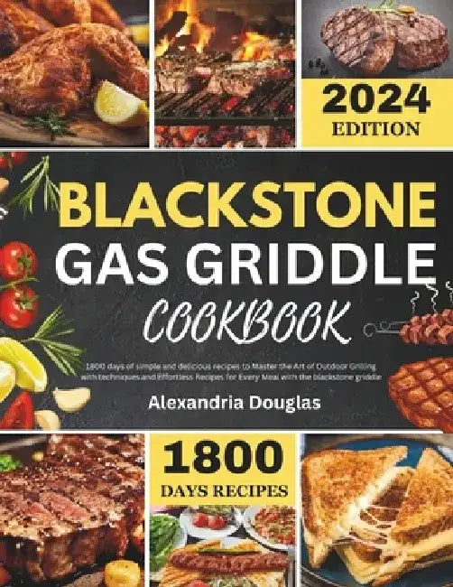 Blackstone Gas Griddle Cookbook: 1800 days recipes of simple and delicious recipes to learn the Art of Outdoor Grilling with techniques and Effortless by Alexandria Douglas