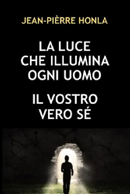 La Luce Che Illumina Ogni Uomo: Il Vostro Vero Sé by Jean-Pièrre Honla