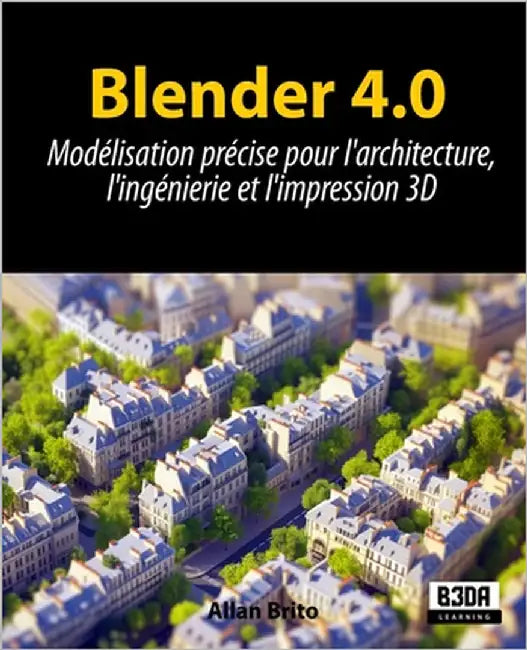 Blender 4.0: Modélisation précise pour l'architecture, l'ingénierie et l'impression 3D by Brito, Allan