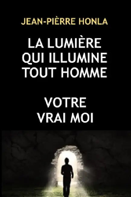 La Lumière Qui Illumine Tout Homme: Votre Vrai Moi by Jean-Pièrre Honla