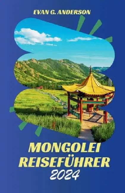 Mongolei Reiseführer 2024: Entdecken Sie den fesselnden Charme und die außergewöhnlichen Wunder der Mongolei by Evan G. Anderson