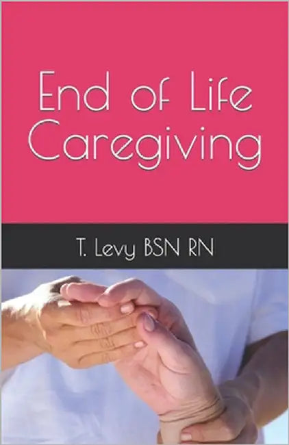 End of Life Caregiving by Levy, T.
