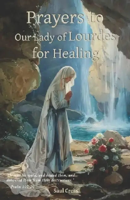 Prayers to Our Lady of Lourdes for Healing by Saul Cross