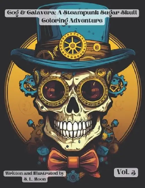 Cogs & Calaveras: A Steampunk Sugar Skull Coloring Adventure: Volume 3 by S. L. Moon