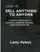How to Sell Anything to Anyone: A Step-by-Step Guide to Financial Freedom Through Sales Maximization by Larry Peters