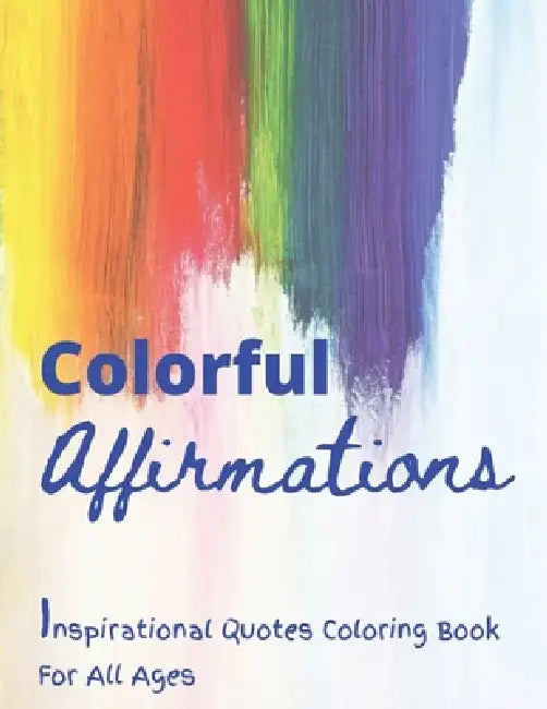 Colorful Affirmations: Inspirational Quotes Coloring Book for all ages by Sublime Kraft