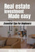 Real Estate Investment Made Easy: Essential Tips For Beginners by Steven D. Patterson