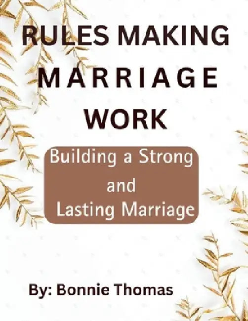 Rules Making Marriage Work: Building a Strong and Lasting Marriage by Bonnie Thomas