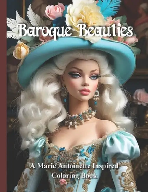 Baroque Beauties A Marie Antoinette Inspired Coloring Book: Ornate 1700's Era Rococo Versailles Fashion Flowers Shoes Fans Mirror Intricate Lavish Des by Stella Almond Productions