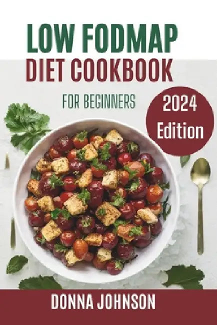 Low Fodmap Diet Cookbook for Beginners: 1500 Days of Simple and Healthy Recipes for Improving Your IBS & Digestive Disorders to Make Your Gut Happier by Donna Johnson
