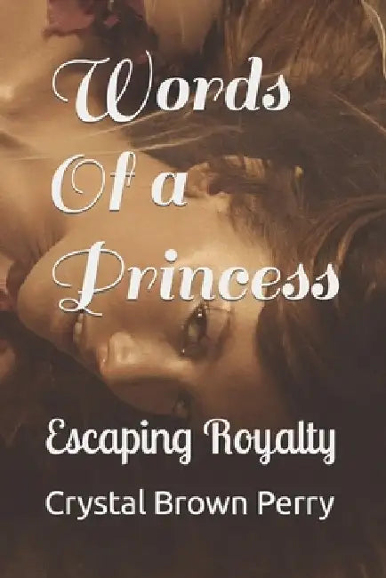 Words Of a Princess: Escaping Royalty by Crystal Brown Perry
