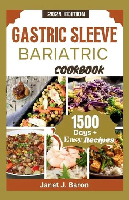 Gastric Sleeve Bariatric Cookbook: Mouthwatering Easy Recipes For Healthy Weight Loss Surgery Recovery For Over 1500 Days Meal Plan by Janet J. Baron