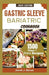 Gastric Sleeve Bariatric Cookbook: Mouthwatering Easy Recipes For Healthy Weight Loss Surgery Recovery For Over 1500 Days Meal Plan by Janet J. Baron