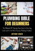 Plumbing Bible for Beginners: The Ultimate DIY Step-by-Step Guide to Solve Any Leak and Fix the Most Common Plumbing Problems by Arthur Mack