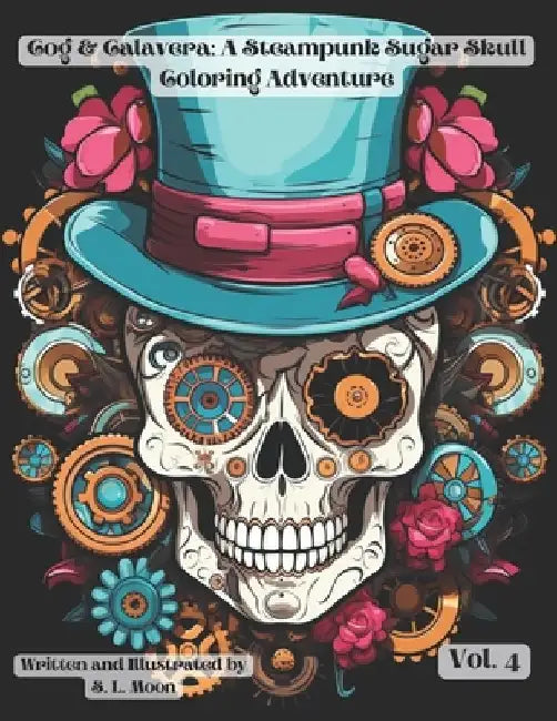 Cogs & Calaveras: A Steampunk Sugar Skull Coloring Adventure: Volume 4 by S. L. Moon