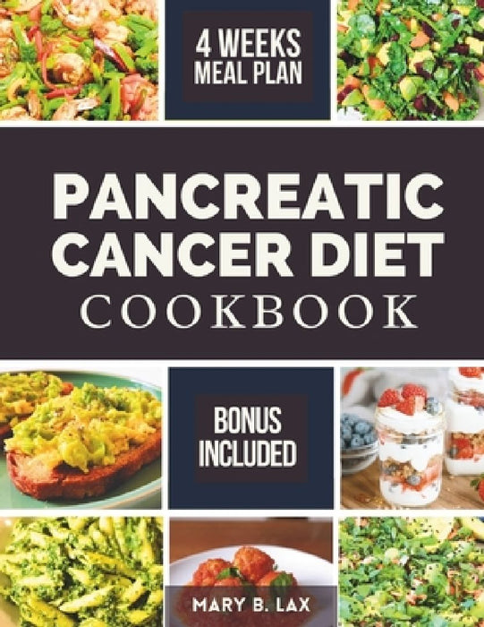 Pancreatic Cancer Diet Cookbook: Beginner-Friendly Nutritious and Delicious Recipes to Fight Inflammation, Manage Pain, and Improve Quality of Life by Mary B. Lax