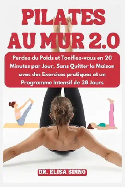 Pilates au mur 2.0: Perdez du Poids et Tonifiez-vous en 20 Minutes par Jour, Sans Quitter la Maison avec des Exercices pratiques et un Pro by Elisa Sinno