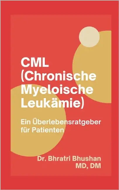 CML (Chronische Myeloische Leukämie): Ein Überlebensratgeber für Patienten by Bhushan, Bhratri