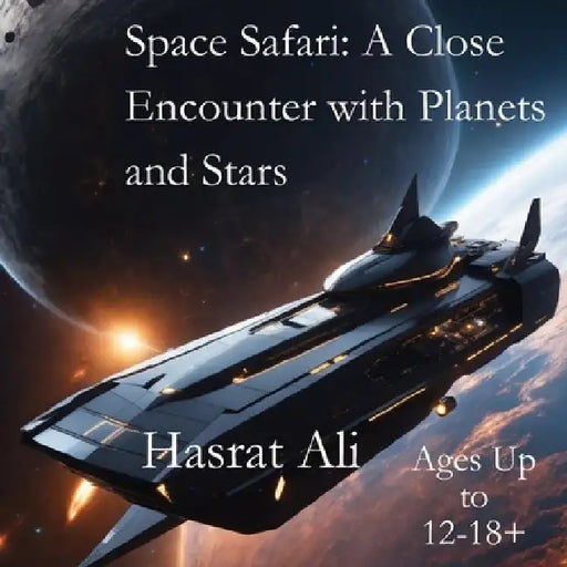 Space Safari: A Close Encounter with Planets and Stars: 'Journey Through the Cosmos: An Interactive Exploration of Planets, Stars, and Beyond' by Hasrat Ali