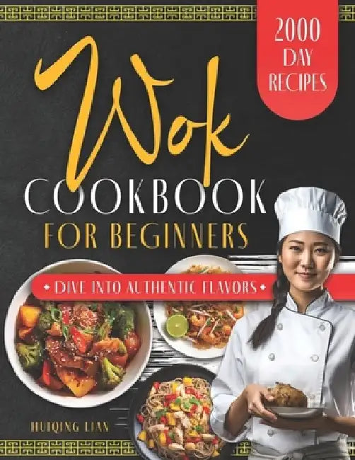 Wok Cookbook for Beginners: Unlock the Magic of Traditional and Modern Wok Recipes, Designed for Beginners and Seasoned Chefs Alike, to Inspire yo by Huiqing Lian
