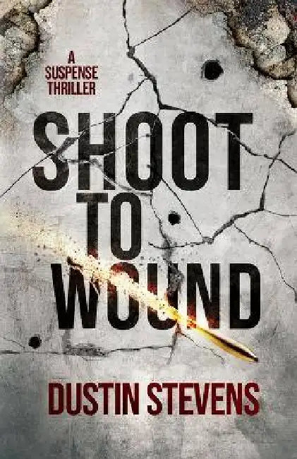Shoot to Wound: A Suspense Thriller by Dustin Stevens