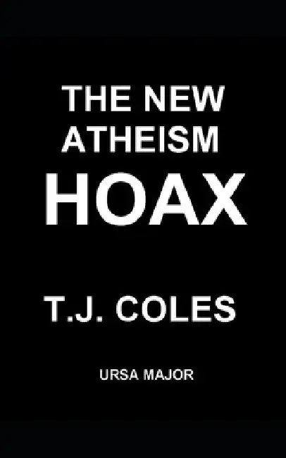 The New Atheism Hoax: Exposing the Politics of Dawkins, Dennett, Harris, and Hitchens by T. J. Coles