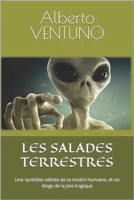 Les Salades Terrestres: Une synthèse céleste de la misère humaine, et un éloge de la joie tragique by Ventuno, Alberto