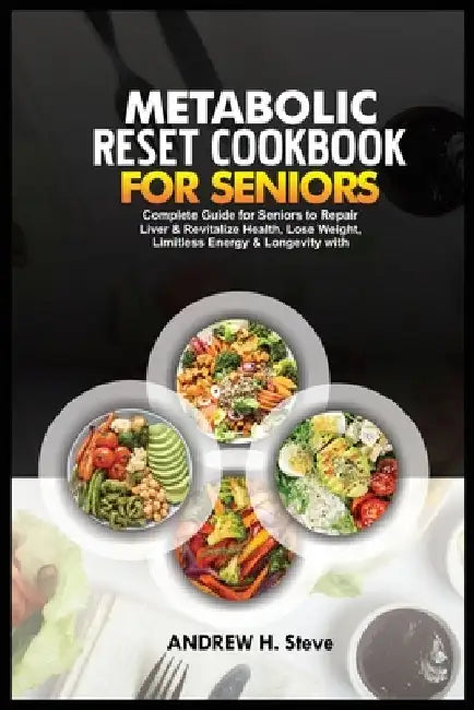 Metabolic Reset Cookbook for Seniors: Complete Guide for Seniors to Repair Liver & Revitalize Health, Lose Weight, Limitless Energy & Longevity with D by Andrew Hanoun Steve