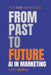 From Past To Future: AI in Marketing for B2B Managers by Priti Gupta