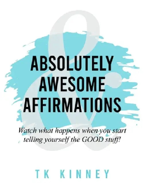 Absolutely Awesome Affirmations by Tk Kinney