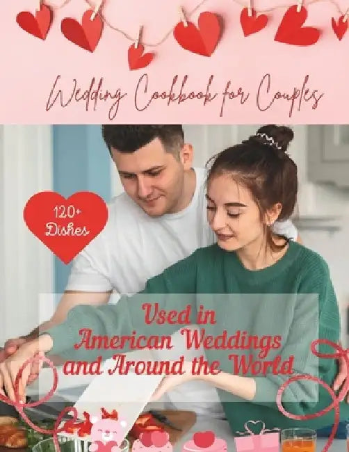 Wedding Cookbook For Couples: 120+ Dishes Used and Party Outdoor in American Weddings and Around the World: Nutrition, Simple Recipes For a Fun Dinn by Madeleine Jacob