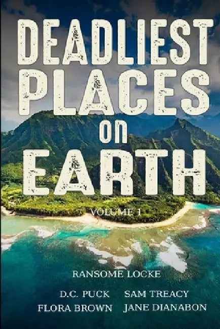 Deadliest Places on Earth: Volume 1 by D. C. Puck