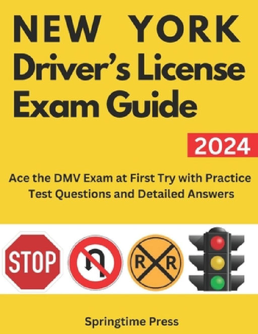 New York Driver's License Exam Guide: Ace the DMV Exam on the First Try with Practice Test Questions and Detailed Answers by Springtime Press
