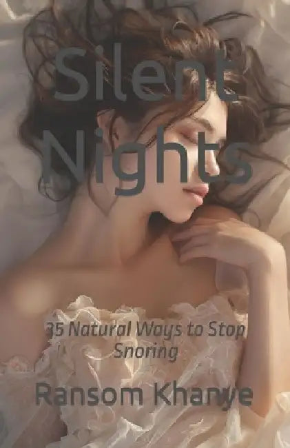 Silent Nights: 35 Natural Ways to Stop Snoring by Ransom Khanye