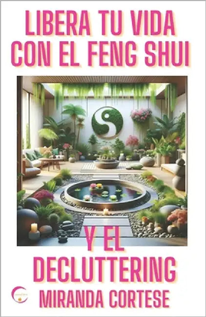 Libera Tu Vida Con El Feng Shui Y El Decluttering: Y Descubre El Equilibrio Interior Y La Sabiduria de Los Koan by Cortese, Miranda