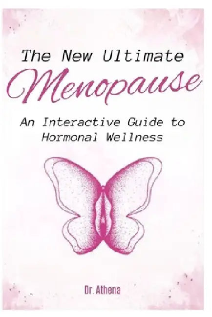 The New Ultimate Menopause Book: An Interactive Guide to Hormonal Wellness by Athena