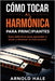 Cómo tocar la armónica para principiantes: Guía definitiva para aprender a tocar y dominar el instrumento by Hale, Arnold