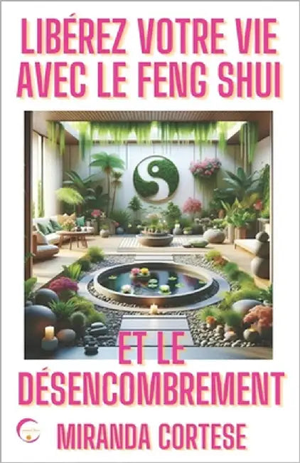 Libérez Votre Vie Avec Le Feng Shui Et Le Désencombrement: Et Découvrez l'Équilibre Intérieur Et La Sagesse Des Koans by Cortese, Miranda
