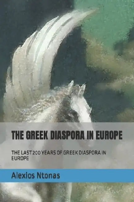 The Greek Diaspora in Europe: The Last 200 Years of Greek Diaspora in Europe by Alexios Ntonas