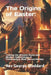 The Origins of Easter: : Tracing the Ancient Roots and Modern Celebrations of Christianity's Most Sacred Holiday by George Stoddard
