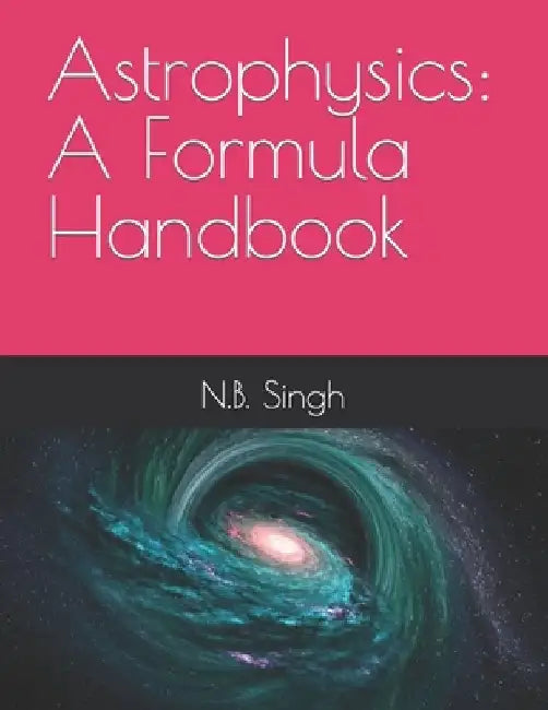 Astrophysics: A Formula Handbook by N. B. Singh