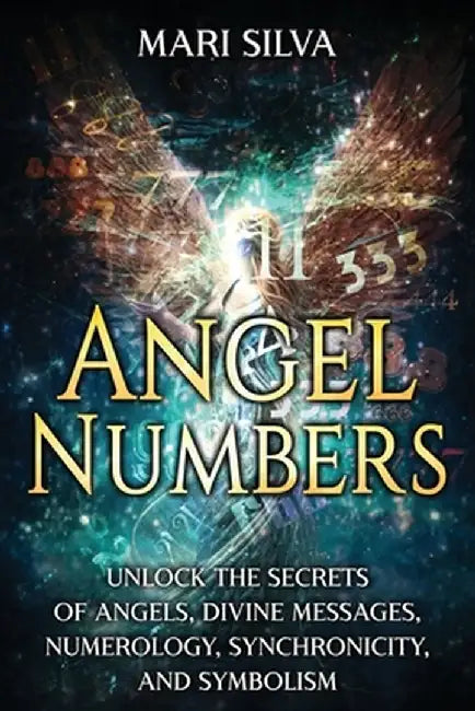 Angel Numbers: Unlock the Secrets of Angels Divine Messages Numerology Synchronicity and S by Silva
