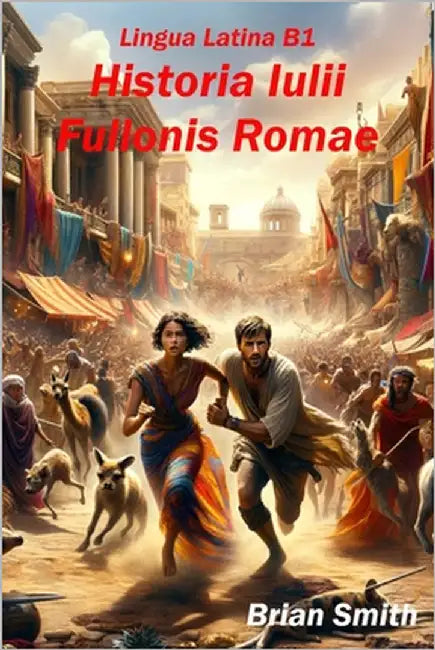 Lingua Latina B1: Historia Iulii Fullonis Romae by Smith, Brian