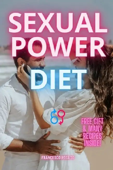 Sexual Power Diet: The Importance of Diet for Sexual Wellness by Francesco Rosato