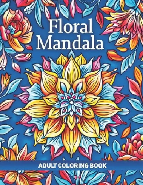Floral Mandala Adult Coloring Book: A Collection of 50 Illustrations featuring Intricate Mandalas Patterns for Relaxation and Stress Relief by Hiba Doodles