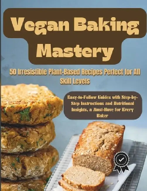 Vegan Baking Mastery: 50 Irresistible Plant-Based Recipes Perfect for All Skill Levels: Easy-to-Follow Guides with Step-by-Step Instructions by Bryant Terry