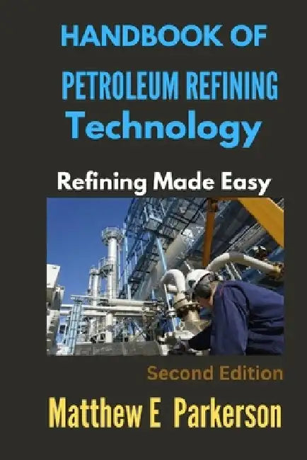 Handbook of Petroleum Refining Technology: Refining Made Easy by Matthew E. Parkerson